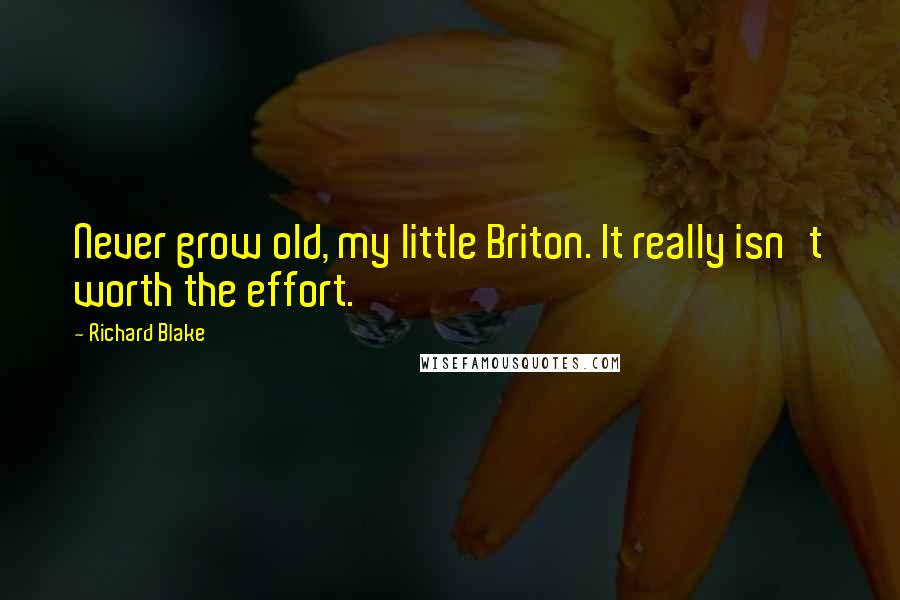 Richard Blake Quotes: Never grow old, my little Briton. It really isn't worth the effort.