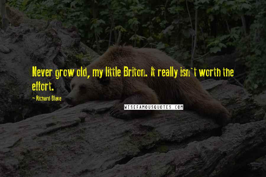 Richard Blake Quotes: Never grow old, my little Briton. It really isn't worth the effort.