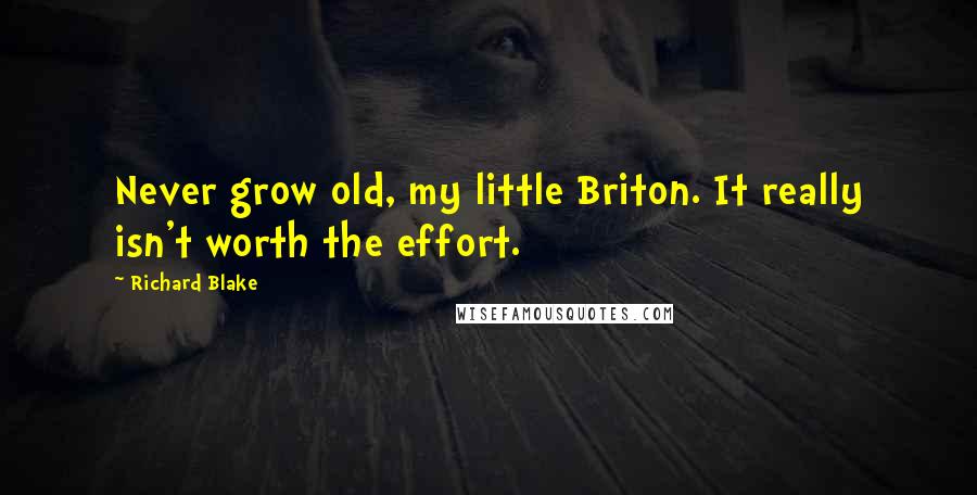 Richard Blake Quotes: Never grow old, my little Briton. It really isn't worth the effort.