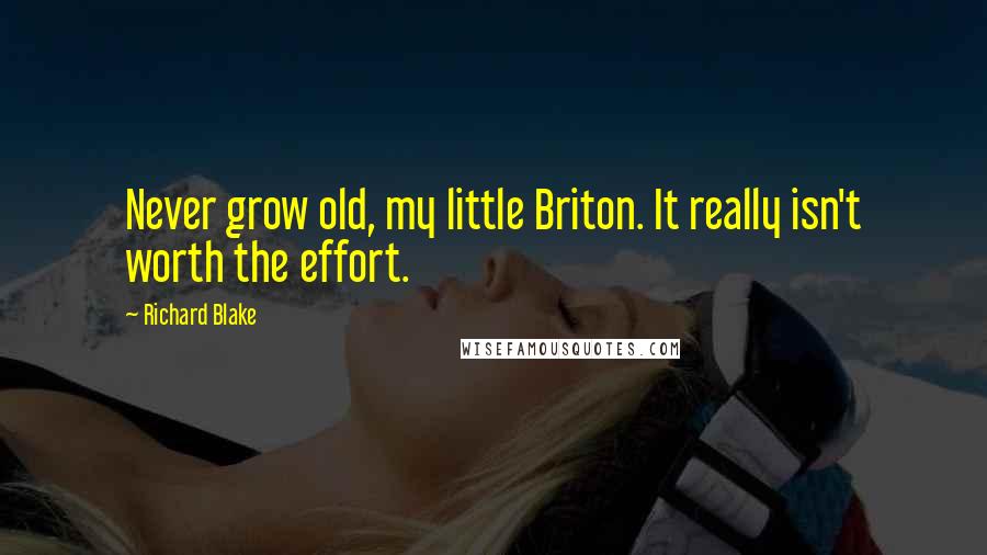 Richard Blake Quotes: Never grow old, my little Briton. It really isn't worth the effort.