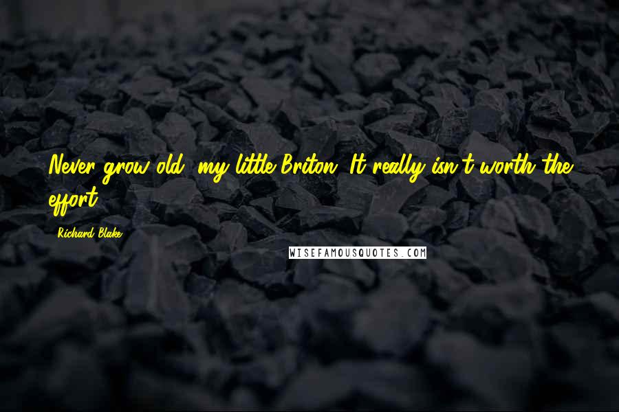 Richard Blake Quotes: Never grow old, my little Briton. It really isn't worth the effort.