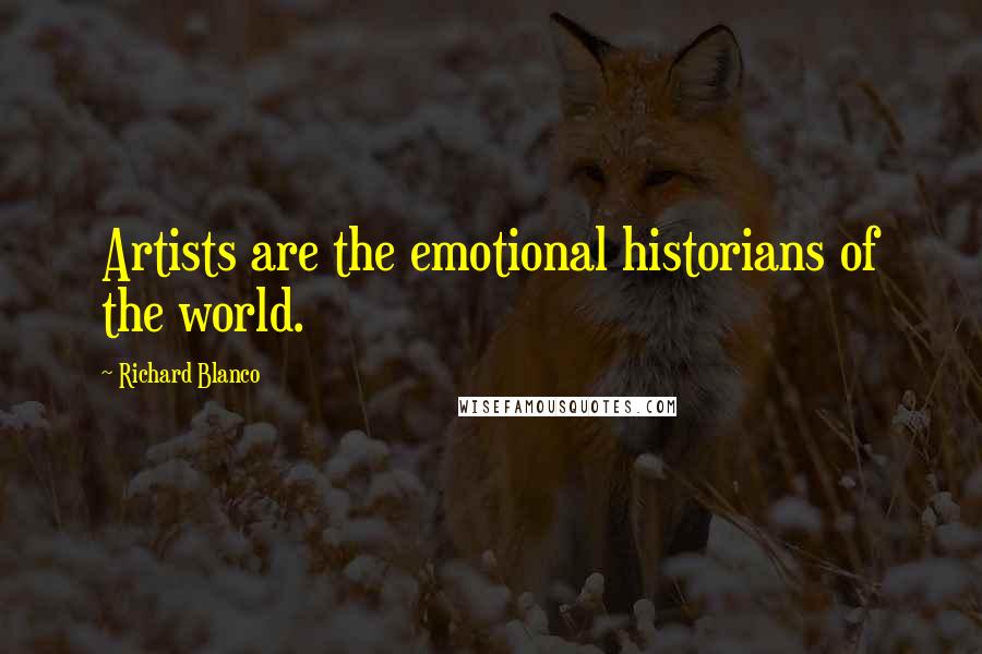 Richard Blanco Quotes: Artists are the emotional historians of the world.