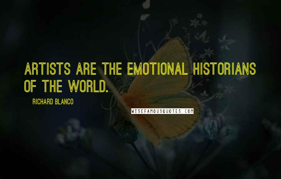 Richard Blanco Quotes: Artists are the emotional historians of the world.