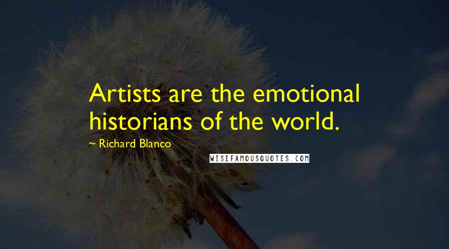 Richard Blanco Quotes: Artists are the emotional historians of the world.