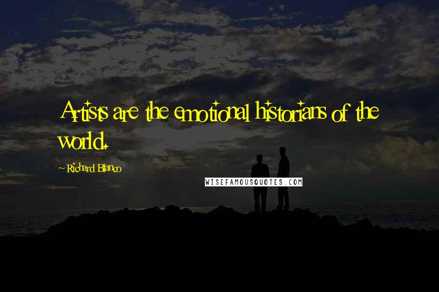 Richard Blanco Quotes: Artists are the emotional historians of the world.