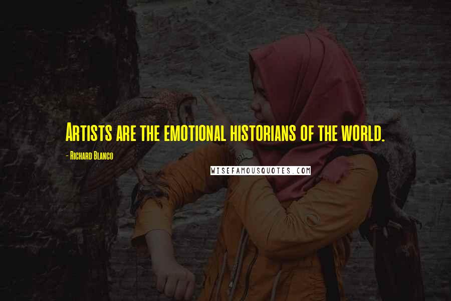 Richard Blanco Quotes: Artists are the emotional historians of the world.