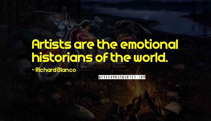 Richard Blanco Quotes: Artists are the emotional historians of the world.