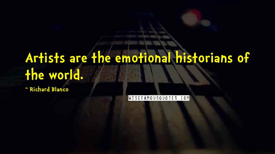 Richard Blanco Quotes: Artists are the emotional historians of the world.