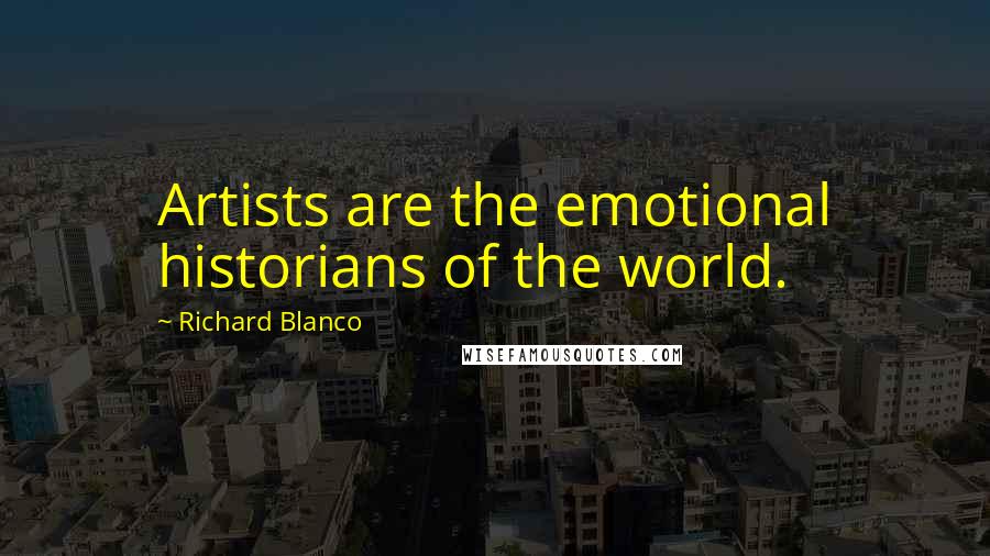 Richard Blanco Quotes: Artists are the emotional historians of the world.