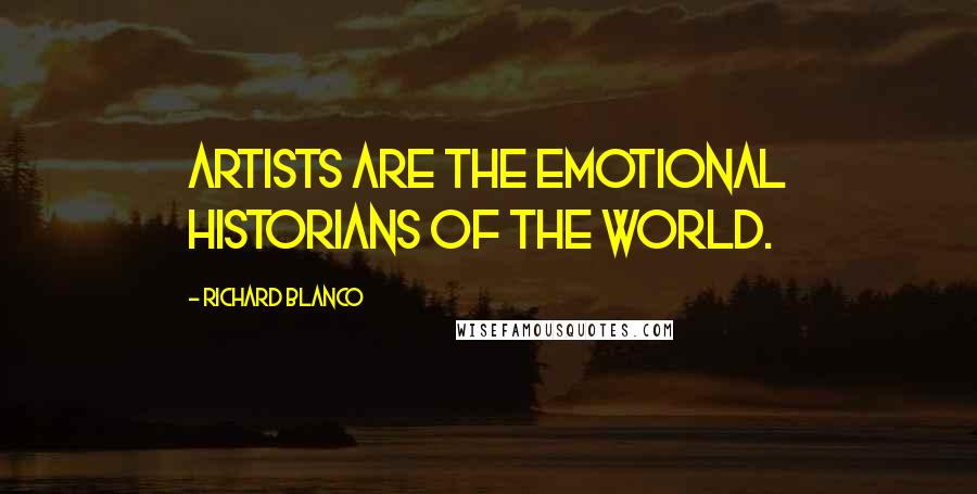 Richard Blanco Quotes: Artists are the emotional historians of the world.