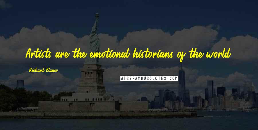 Richard Blanco Quotes: Artists are the emotional historians of the world.