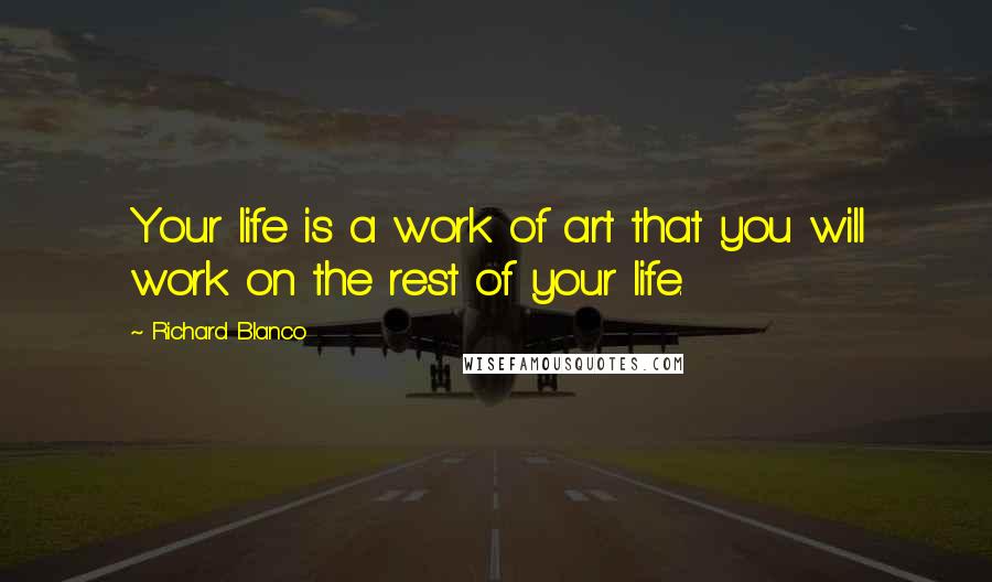 Richard Blanco Quotes: Your life is a work of art that you will work on the rest of your life.