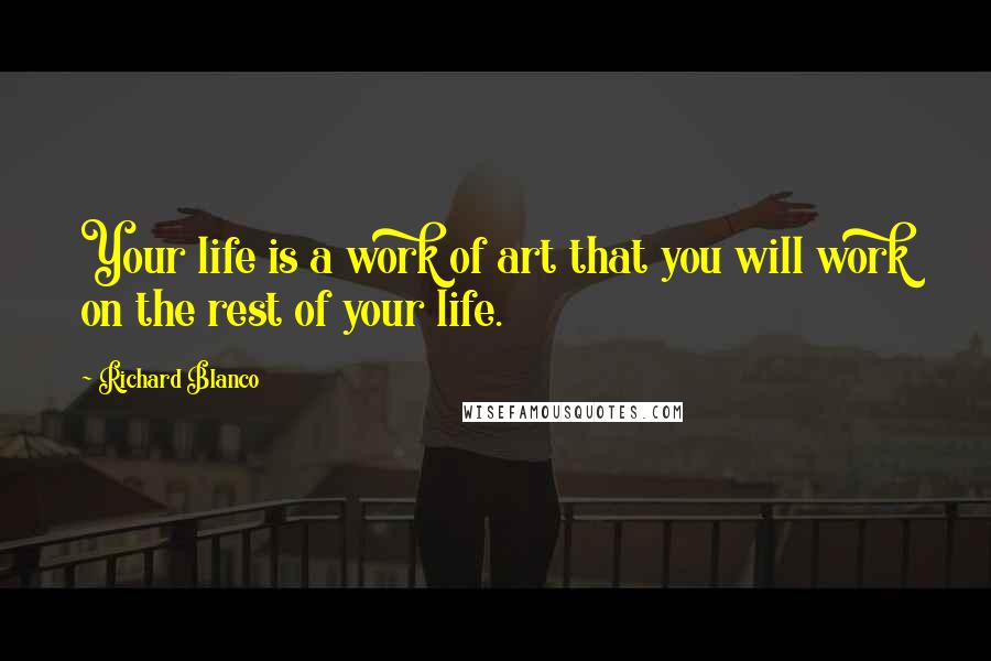 Richard Blanco Quotes: Your life is a work of art that you will work on the rest of your life.