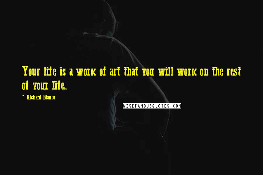 Richard Blanco Quotes: Your life is a work of art that you will work on the rest of your life.