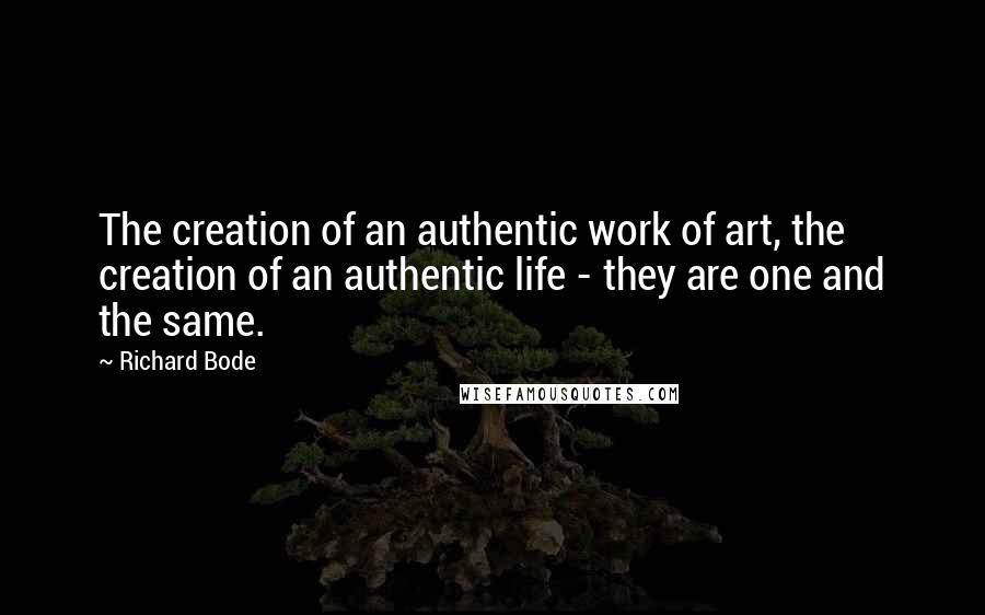 Richard Bode Quotes: The creation of an authentic work of art, the creation of an authentic life - they are one and the same.