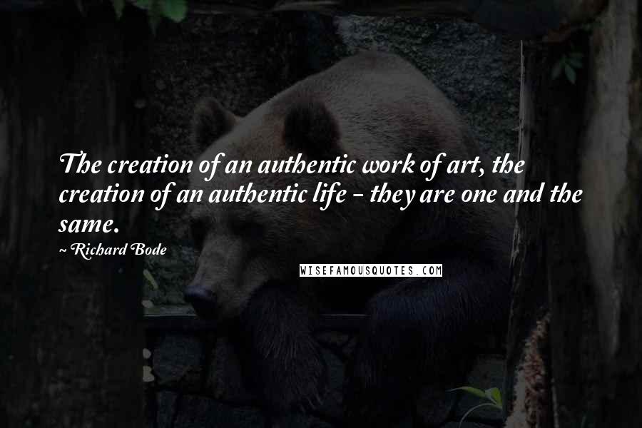 Richard Bode Quotes: The creation of an authentic work of art, the creation of an authentic life - they are one and the same.