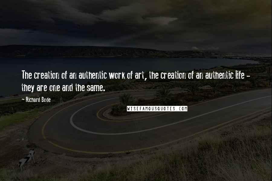 Richard Bode Quotes: The creation of an authentic work of art, the creation of an authentic life - they are one and the same.