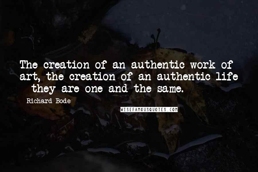 Richard Bode Quotes: The creation of an authentic work of art, the creation of an authentic life - they are one and the same.