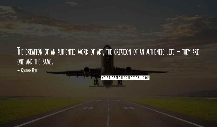 Richard Bode Quotes: The creation of an authentic work of art, the creation of an authentic life - they are one and the same.