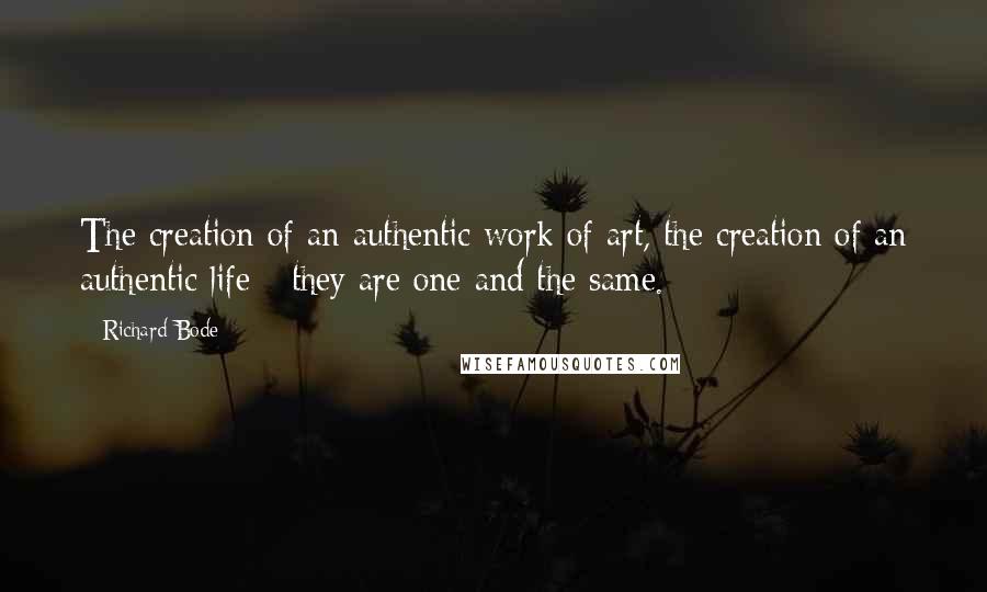 Richard Bode Quotes: The creation of an authentic work of art, the creation of an authentic life - they are one and the same.