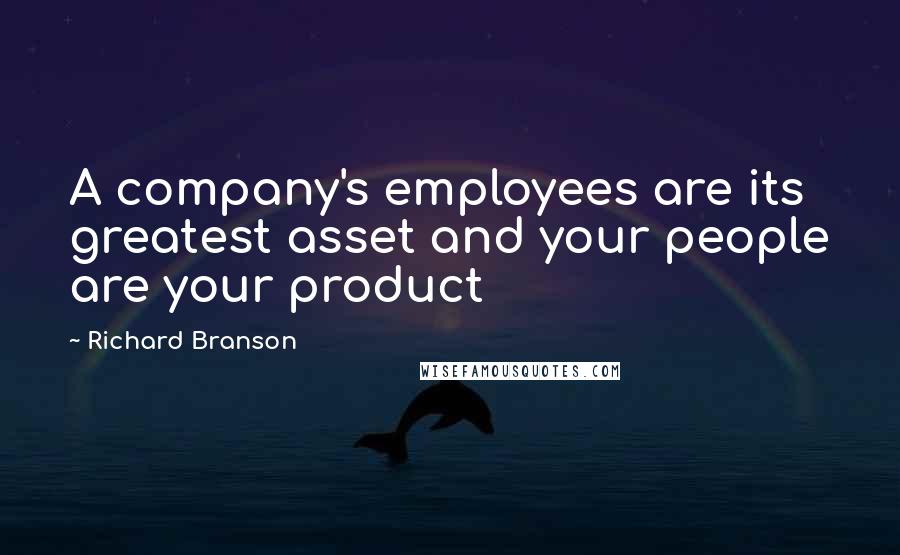 Richard Branson Quotes: A company's employees are its greatest asset and your people are your product