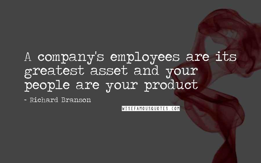 Richard Branson Quotes: A company's employees are its greatest asset and your people are your product