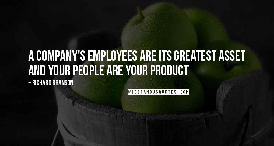 Richard Branson Quotes: A company's employees are its greatest asset and your people are your product