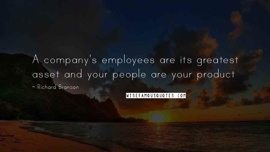 Richard Branson Quotes: A company's employees are its greatest asset and your people are your product