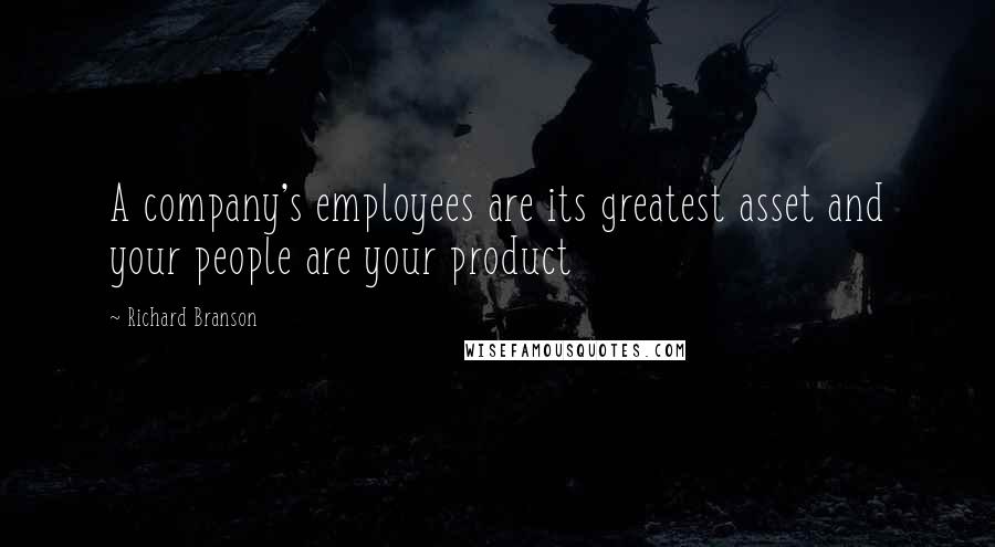 Richard Branson Quotes: A company's employees are its greatest asset and your people are your product