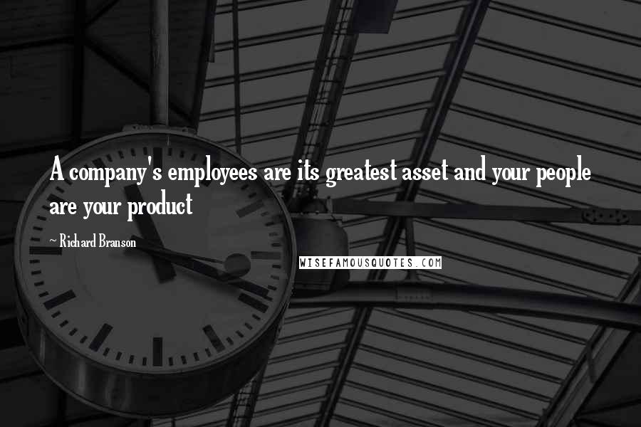 Richard Branson Quotes: A company's employees are its greatest asset and your people are your product