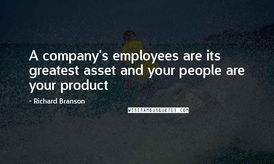 Richard Branson Quotes: A company's employees are its greatest asset and your people are your product