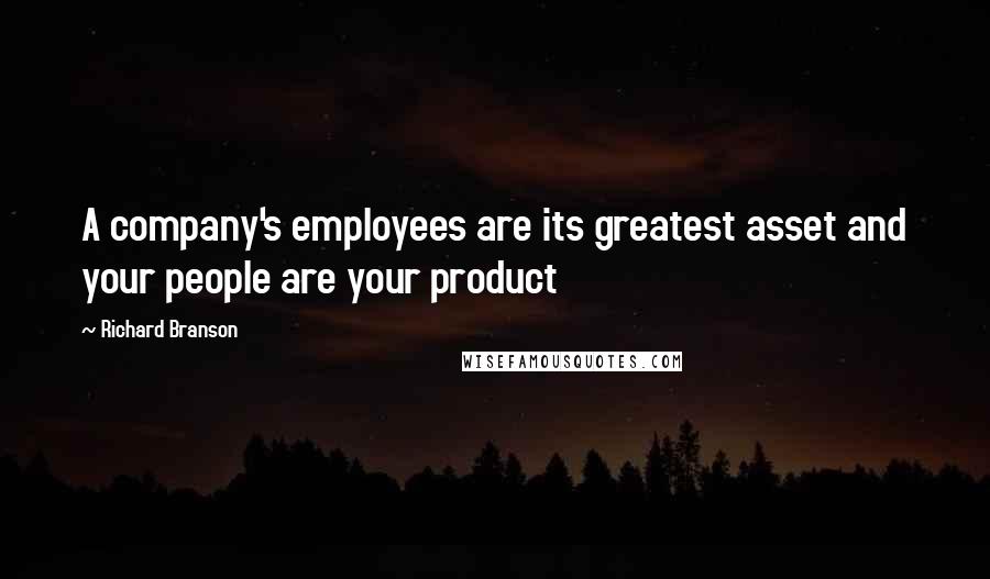 Richard Branson Quotes: A company's employees are its greatest asset and your people are your product