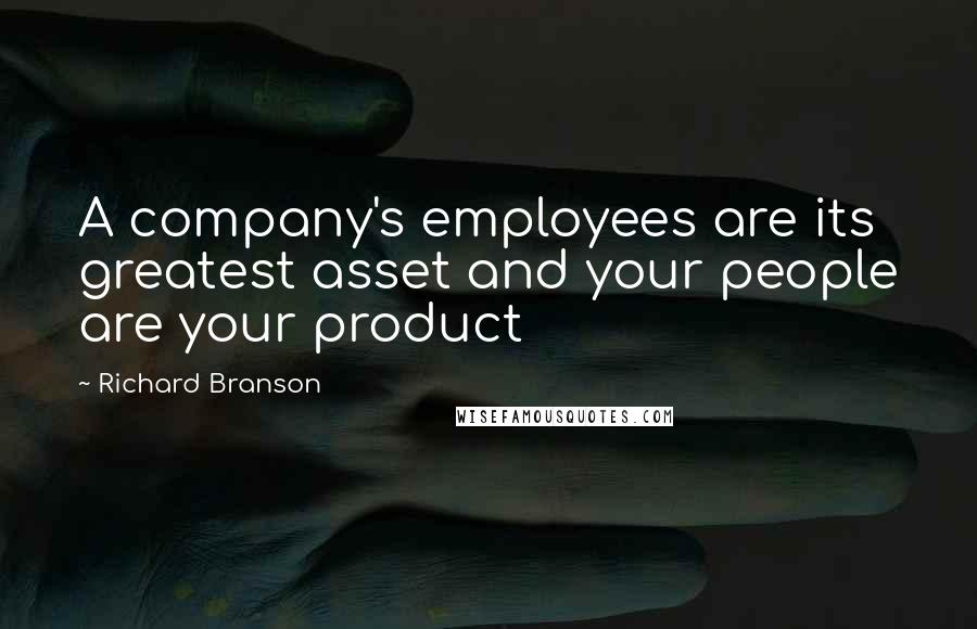 Richard Branson Quotes: A company's employees are its greatest asset and your people are your product