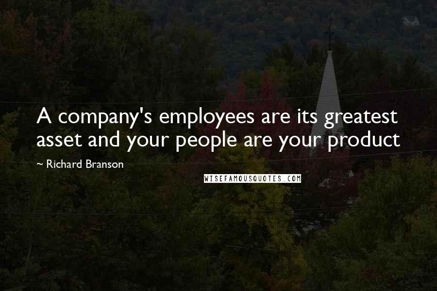 Richard Branson Quotes: A company's employees are its greatest asset and your people are your product