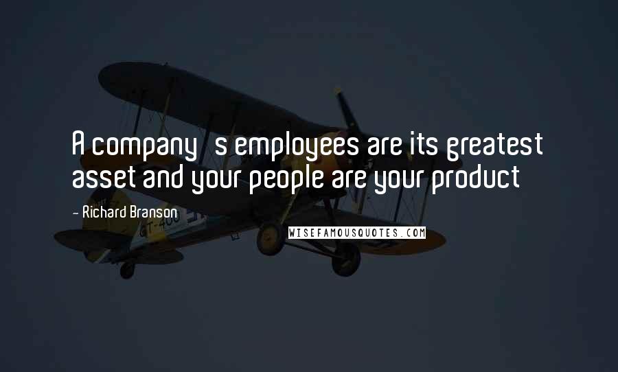 Richard Branson Quotes: A company's employees are its greatest asset and your people are your product