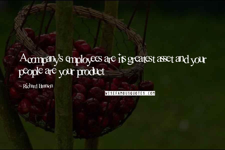 Richard Branson Quotes: A company's employees are its greatest asset and your people are your product