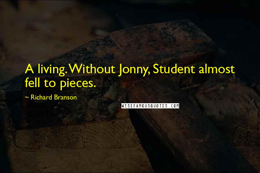 Richard Branson Quotes: A living. Without Jonny, Student almost fell to pieces.