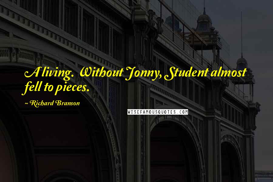 Richard Branson Quotes: A living. Without Jonny, Student almost fell to pieces.