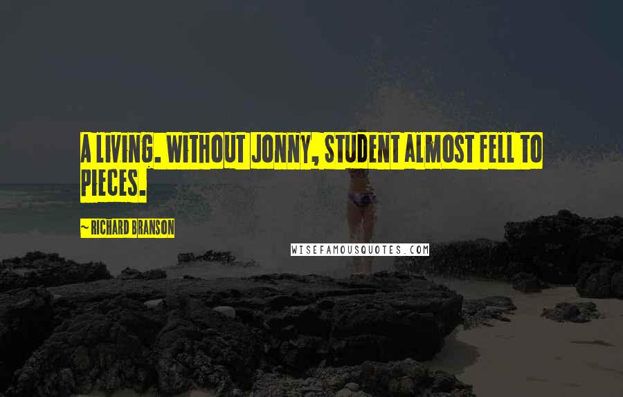 Richard Branson Quotes: A living. Without Jonny, Student almost fell to pieces.