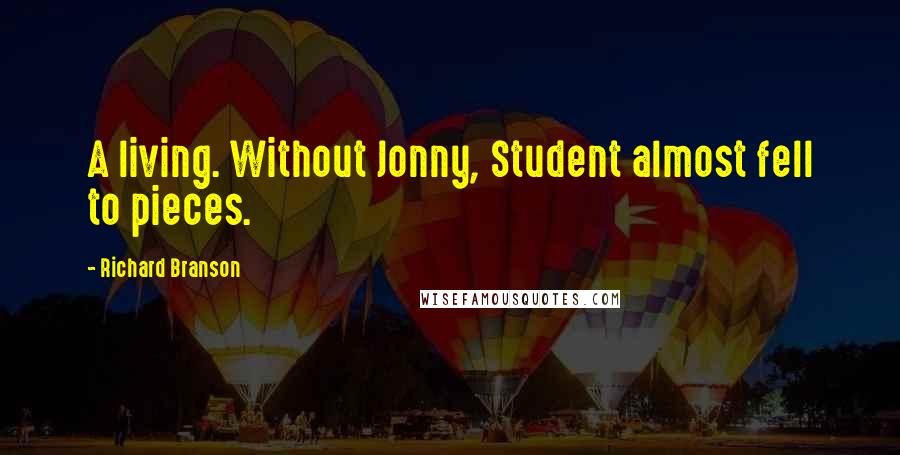 Richard Branson Quotes: A living. Without Jonny, Student almost fell to pieces.