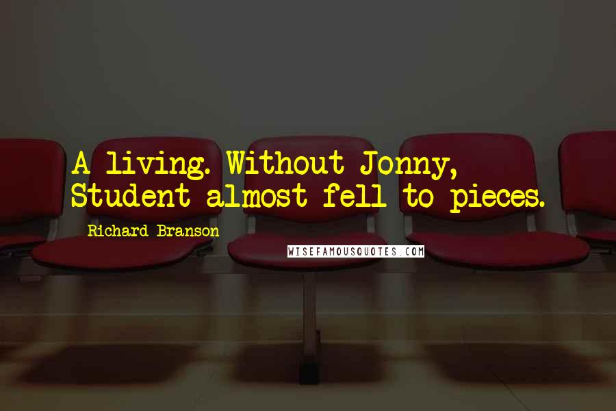 Richard Branson Quotes: A living. Without Jonny, Student almost fell to pieces.