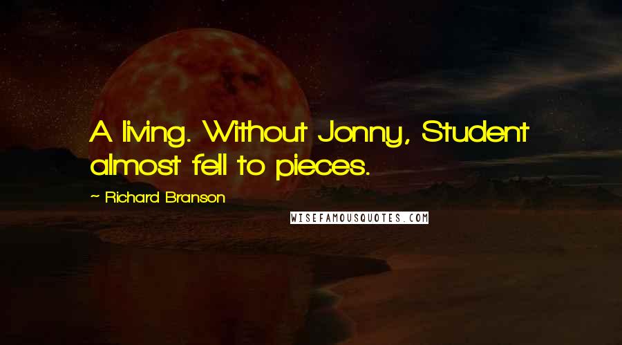 Richard Branson Quotes: A living. Without Jonny, Student almost fell to pieces.