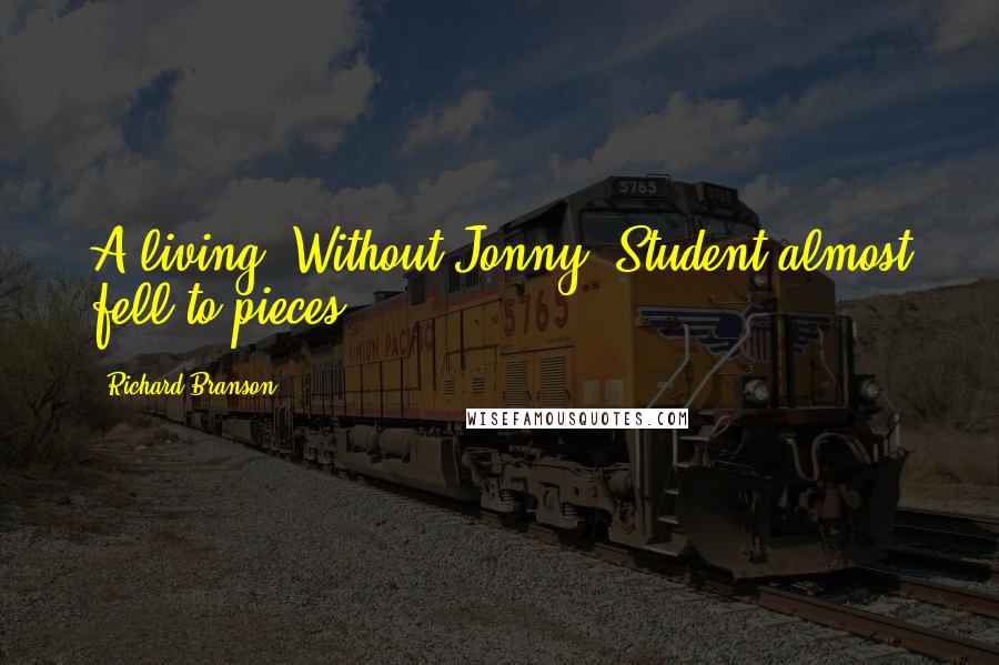 Richard Branson Quotes: A living. Without Jonny, Student almost fell to pieces.