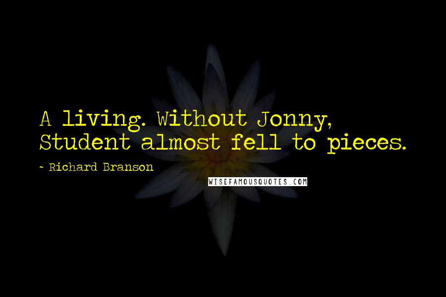 Richard Branson Quotes: A living. Without Jonny, Student almost fell to pieces.