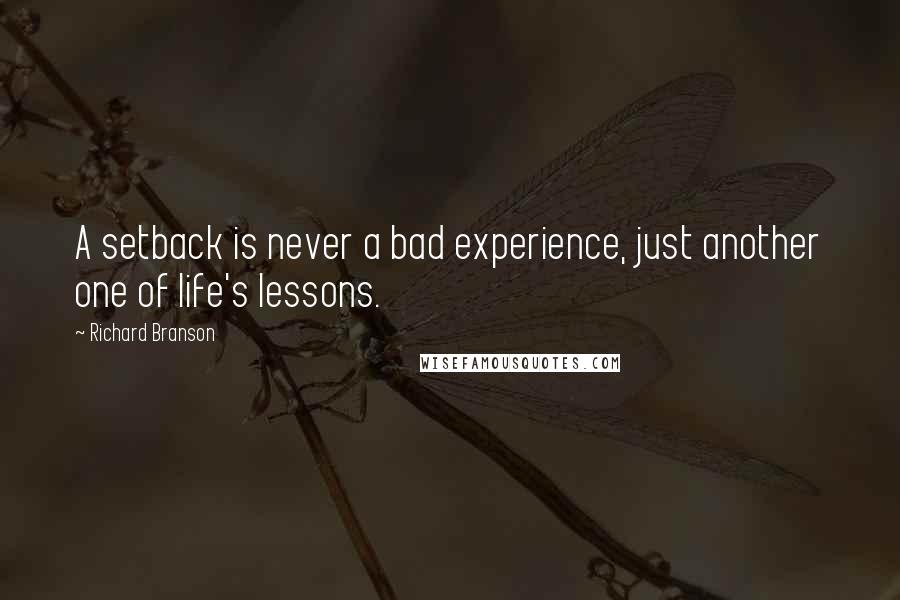 Richard Branson Quotes: A setback is never a bad experience, just another one of life's lessons.