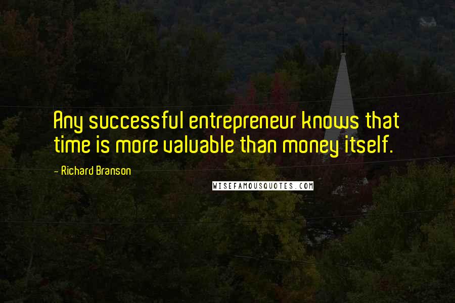 Richard Branson Quotes: Any successful entrepreneur knows that time is more valuable than money itself.