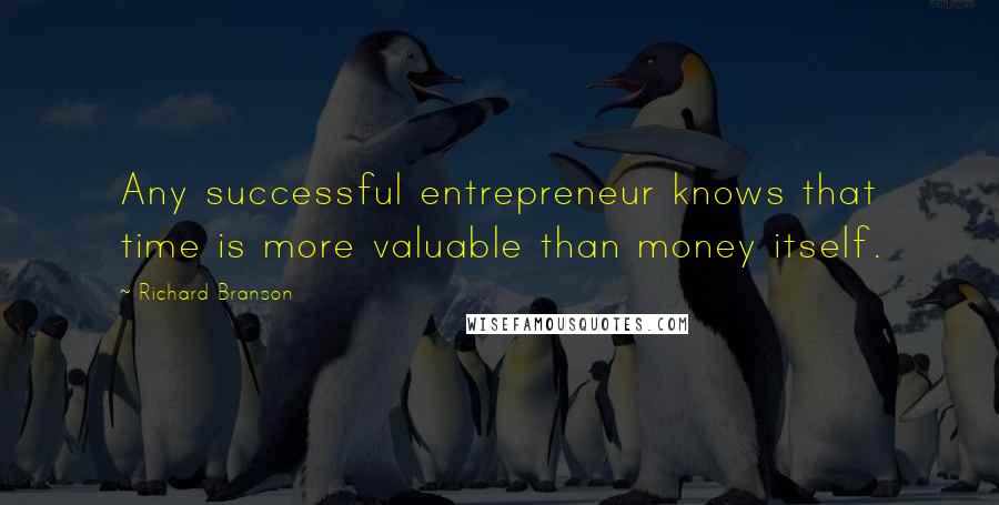 Richard Branson Quotes: Any successful entrepreneur knows that time is more valuable than money itself.