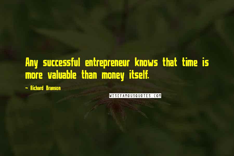 Richard Branson Quotes: Any successful entrepreneur knows that time is more valuable than money itself.