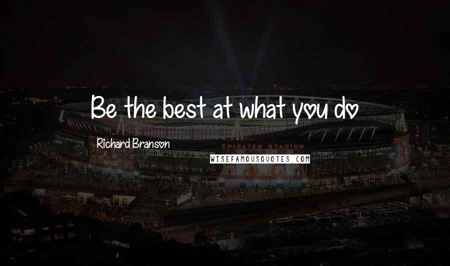 Richard Branson Quotes: Be the best at what you do