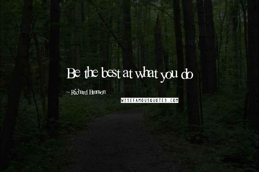 Richard Branson Quotes: Be the best at what you do